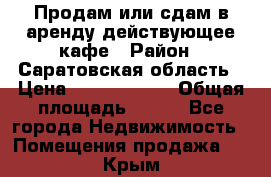 Продам или сдам в аренду действующее кафе › Район ­ Саратовская область › Цена ­ 14 500 000 › Общая площадь ­ 800 - Все города Недвижимость » Помещения продажа   . Крым